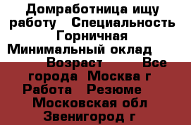 Домработница ищу работу › Специальность ­ Горничная › Минимальный оклад ­ 45 000 › Возраст ­ 45 - Все города, Москва г. Работа » Резюме   . Московская обл.,Звенигород г.